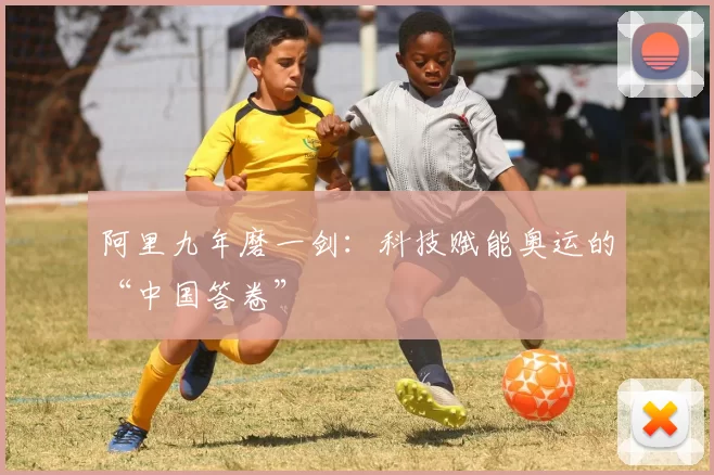阿里九年磨一剑：科技赋能奥运的“中国答卷”